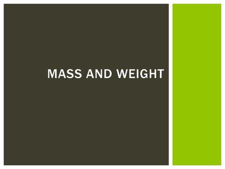 Mass and weight.