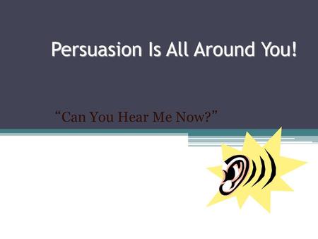 Persuasion Is All Around You!