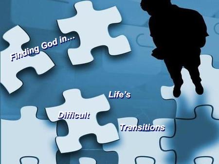 Finding God in… Transitions Life’s Difficult.