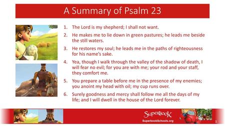 A Summary of Psalm 23 The Lord is my shepherd; I shall not want.