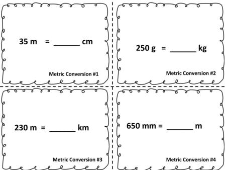 35 m = ______ cm 250 g = ______ kg 650 mm = ______ m 230 m = ______ km