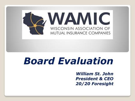 Board Evaluation William St. John President & CEO 20/20 Foresight