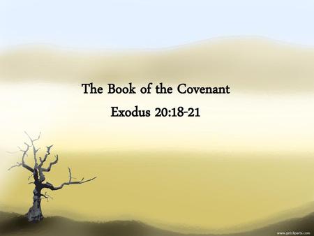 The Book of the Covenant Exodus 20:18-21