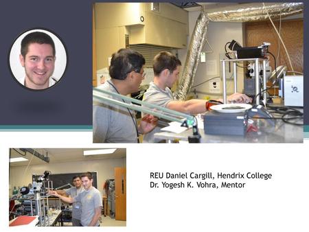 REU Daniel Cargill, Hendrix College Dr. Yogesh K. Vohra, Mentor