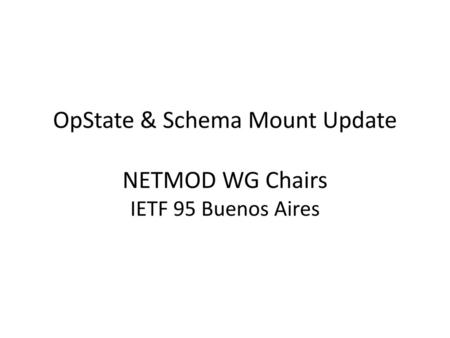 OpState & Schema Mount Update NETMOD WG Chairs IETF 95 Buenos Aires