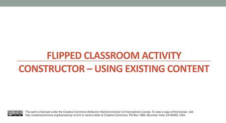 FLIPPED CLASSROOM ACTIVITY CONSTRUCTOR – USING EXISTING CONTENT