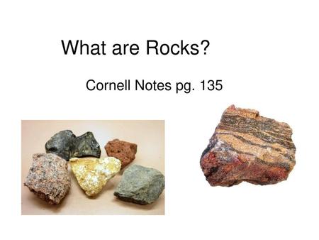 What are Rocks? Cornell Notes pg. 135.