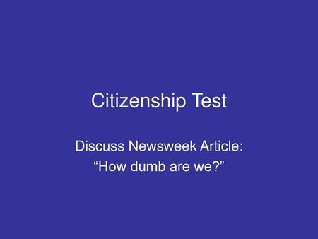 Discuss Newsweek Article: “How dumb are we?”