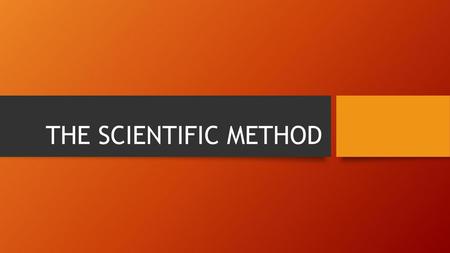 THE SCIENTIFIC METHOD.