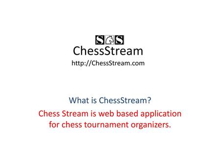 ChessStream http://ChessStream.com What is ChessStream? Chess Stream is web based application for chess tournament organizers.