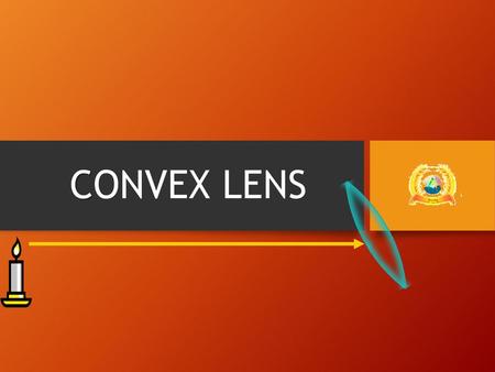 CONVEX LENS.