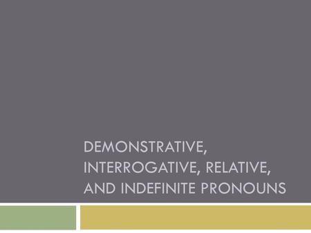 Demonstrative, interrogative, relative, and indefinite pronouns