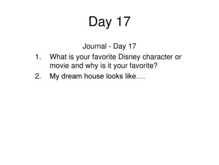 Day 17 Journal - Day 17 What is your favorite Disney character or movie and why is it your favorite? My dream house looks like….