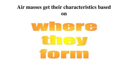 Air masses get their characteristics based on