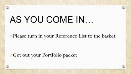 As you come in… Please turn in your Reference List to the basket