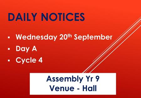 Daily Notices Assembly Yr 9 Venue - Hall Wednesday 20th September