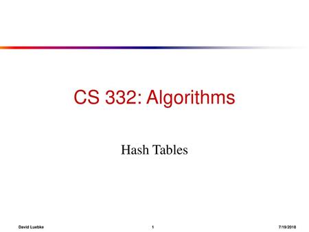 CS 332: Algorithms Hash Tables David Luebke				 1 				 7/19/2018.