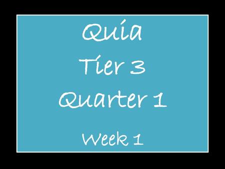 Quia Tier 3 Quarter 1 Week 1.