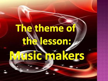 The theme of the lesson: Music makers.