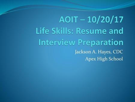 AOIT – 10/20/17 Life Skills: Resume and Interview Preparation