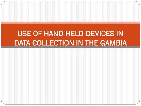 USE OF HAND-HELD DEVICES IN DATA COLLECTION IN THE GAMBIA CENSUS