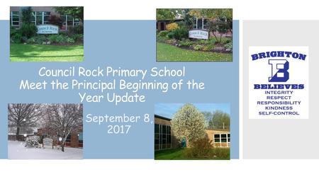 Council Rock Primary School Meet the Principal Beginning of the Year Update September 8, 2017.