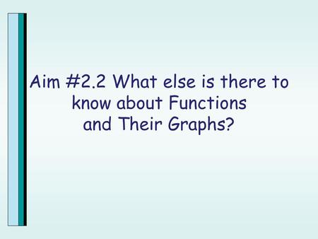 Aim #2.2 What else is there to know about Functions and Their Graphs?