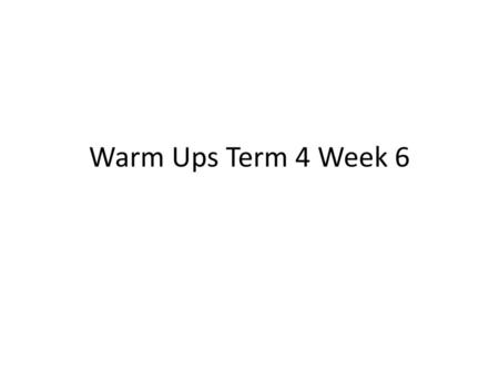 Warm Ups Term 4 Week 6.