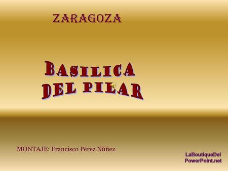 ZARAGOZA BASILICA DEL PILAR MONTAJE: Francisco Pérez Núñez