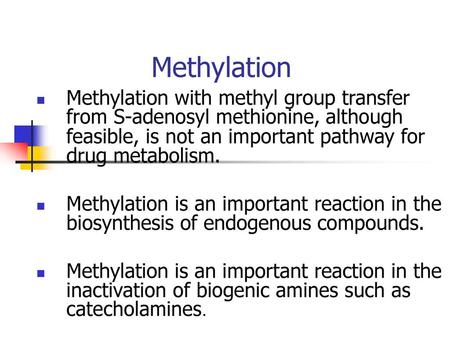 Methylation Methylation with methyl group transfer from S-adenosyl methionine, although feasible, is not an important pathway for drug metabolism. Methylation.