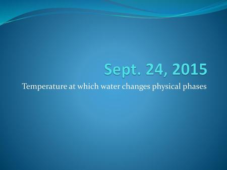 Temperature at which water changes physical phases