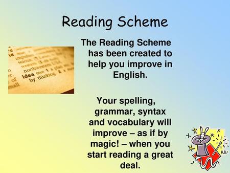 The Reading Scheme has been created to help you improve in English.