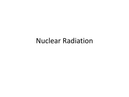 Nuclear Radiation.