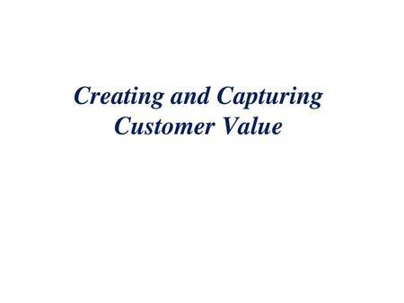 Creating and Capturing Customer Value