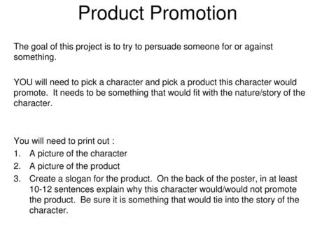 Product Promotion The goal of this project is to try to persuade someone for or against something. YOU will need to pick a character and pick a product.