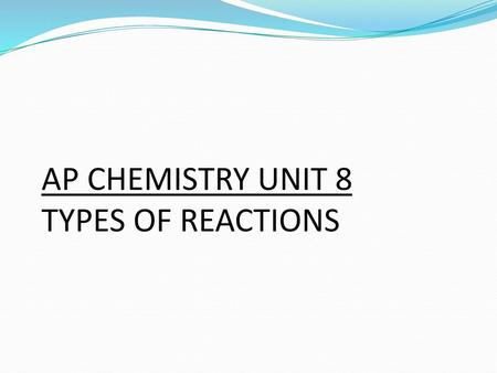 AP CHEMISTRY UNIT 8 TYPES OF REACTIONS