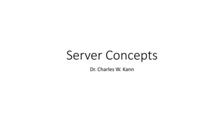 Server Concepts Dr. Charles W. Kann.