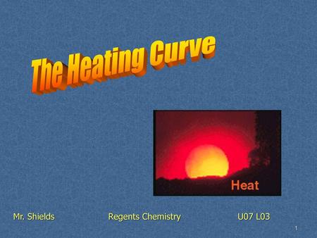 The Heating Curve Mr. Shields		Regents Chemistry 		 U07 L03.