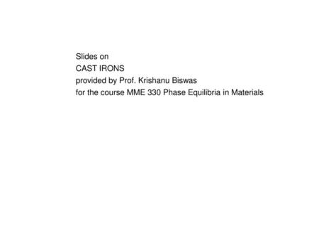 Slides on CAST IRONS provided by Prof. Krishanu Biswas