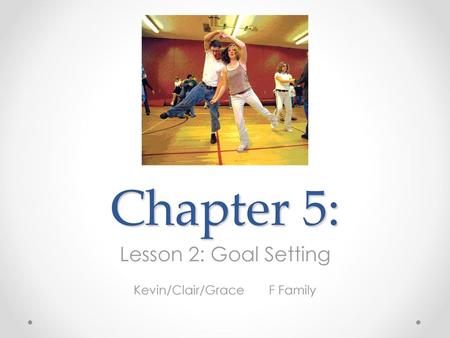 Lesson 2: Goal Setting Kevin/Clair/Grace F Family