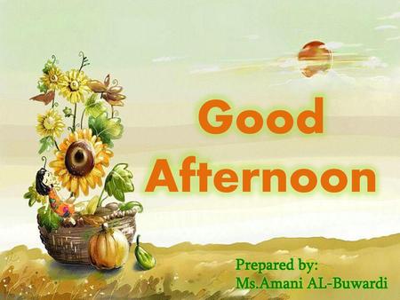 Good Afternoon Prepared by:  Ms.Amani AL-Buwardi.