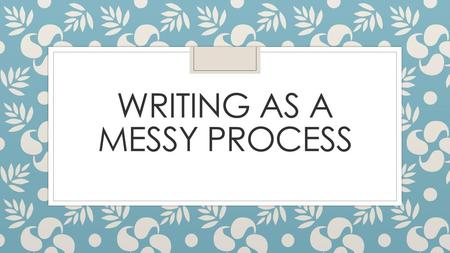 Writing as a Messy process