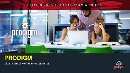 PRODIGM CRM CONSULTING & TRAINING SERVICES.