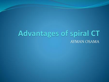 Advantages of spiral CT