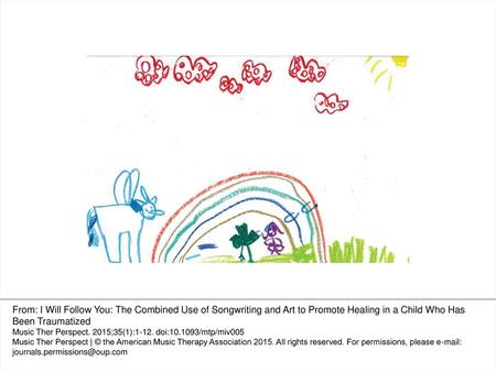 From: I Will Follow You: The Combined Use of Songwriting and Art to Promote Healing in a Child Who Has Been Traumatized Music Ther Perspect. 2015;35(1):1-12.