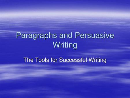 Paragraphs and Persuasive Writing