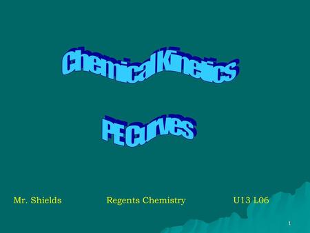 Chemical Kinetics PE Curves Mr. Shields		Regents Chemistry 		 U13 L06.