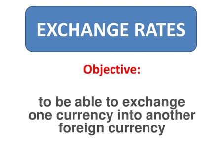 to be able to exchange one currency into another foreign currency