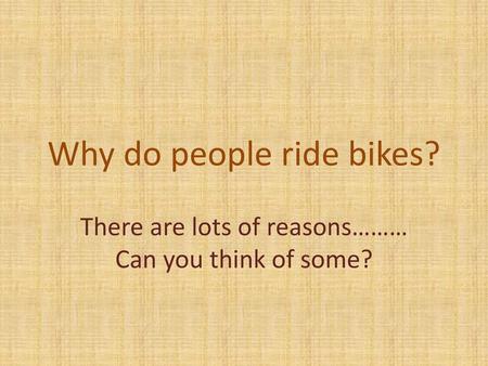 Why do people ride bikes?