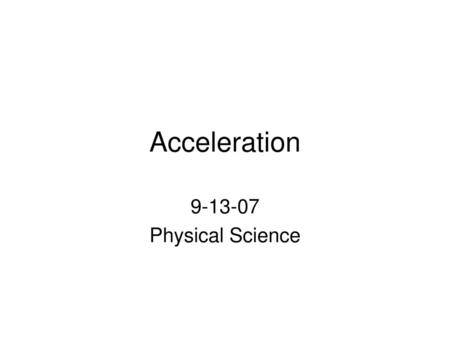 Acceleration 9-13-07 Physical Science.